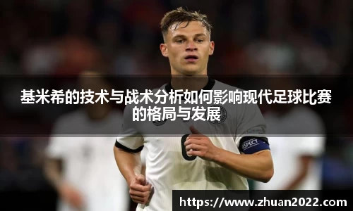 基米希的技术与战术分析如何影响现代足球比赛的格局与发展